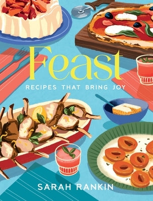 Feast: Recipes That Bring Joy by Rankin, Sarah