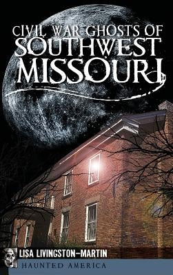 Civil War Ghosts of Southwest Missouri by Livingston-Martin, Lisa