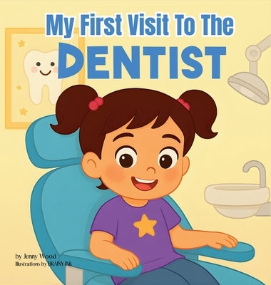 My First Visit to the Dentist: A Sweet Rhyming Story to Prepare Toddlers and Preschoolers ages 2-6 for Their First Dentist Visit by Wood, Jenny