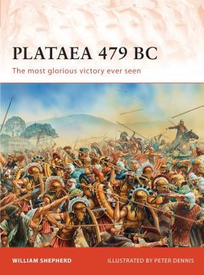 Plataea 479 BC: The Most Glorious Victory Ever Seen by Shepherd, William