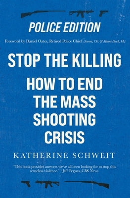 Stop the Killing: How to End the Mass Shooting Crisis, Police Edition by Schweit, Katherine