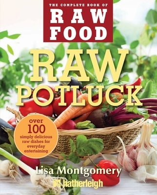 Raw Potluck: Over 100 Simply Delicious Raw Dishes for Everyday Entertaining by Montgomery, Lisa