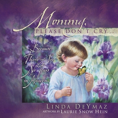 Mommy, Please Don't Cry: There Are No Tears in Heaven by Deymaz, Linda