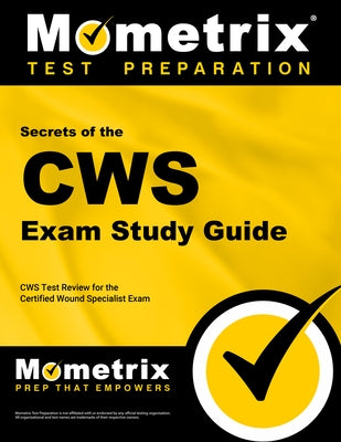 Secrets of the Cws Exam Study Guide: Cws Test Review for the Certified Wound Specialist Exam by Mometrix Wound Care Certification Test T