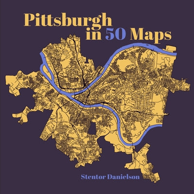 Pittsburgh in 50 Maps by Danielson, Stentor