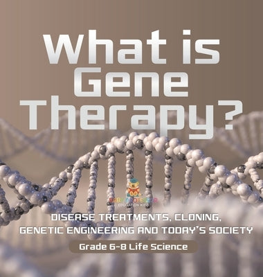What is Gene Therapy? Disease Treatments, Cloning, Genetic Engineering and Today's Society Grade 6-8 Life Science by Baby Professor
