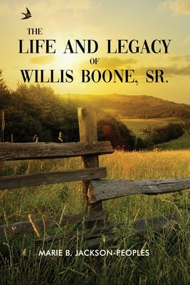 The Life and Legacy of Willis Boone, Sr. by Jackson-Peoples, Marie B.