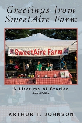Greetings from SweetAire Farm: A Lifetime of Stories by Johnson, Arthur T.
