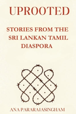 Uprooted: Stories from the Sri Lankan Tamil Diaspora by Pararajasingham, Ana