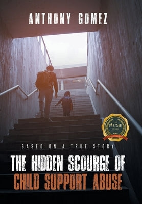 The Hidden Scourge of Child Support Abuse: Based On A True Story by Gomez, Anthony
