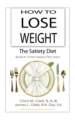 How to Lose Weight - The Satiety Diet by Clark, Chris