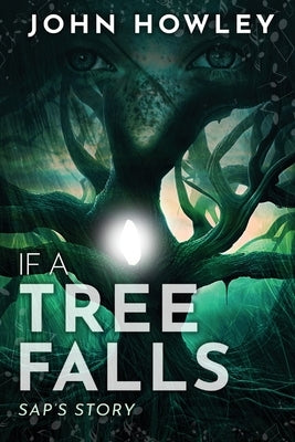 If a Tree Falls: Sap's Story by Howley, John