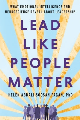 Lead Like People Matter: What Emotional Intelligence and Neuroscience Reveal About Leadership by Abdali Soosan Fagan, Helen