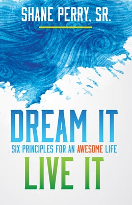 Dream It, Live It: Six Principles for an Awesome Life by Perry, Shane