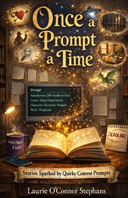Once a Prompt a Time: Stories Sparked by Quirky Contest Prompts by O'Connor Stephans, Laurie