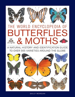 The World Encyclopedia of Butterflies & Moths: A Natural History and Identification Guide to Over 565 Varieties Around the Globe by Morgan, Sally