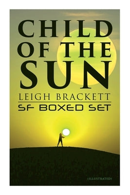 Child of the Sun: Leigh Brackett SF Boxed Set (Illustrated): Black Amazon of Mars, Child of the Sun, Citadel of Lost Ships, Enchantress of Venus, Outp by Brackett, Leigh