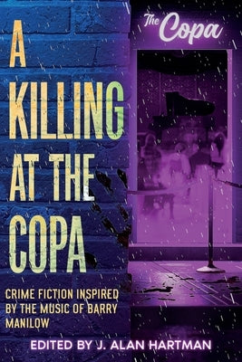 A Killing at the Copa: Crime Fiction Inspired by the Music of Barry Manilow by Hartman, J. Alan