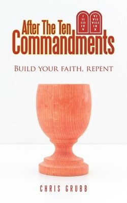 After The Ten Commandments: Build your faith, repent by Grubb, Chris