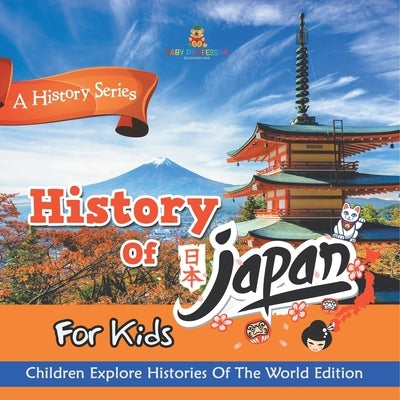 History Of Japan For Kids: A History Series - Children Explore Histories Of The World Edition by Baby Professor