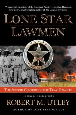 Lone Star Lawmen: The Second Century of the Texas Rangers by Utley, Robert M.