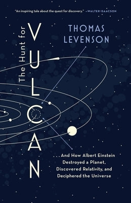 The Hunt for Vulcan: . . . And How Albert Einstein Destroyed a Planet, Discovered Relativity, and Deciphered the Universe by Levenson, Thomas