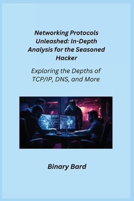 Networking Protocols Unleashed: Exploring the Depths of TCP/IP, DNS, and More by Infektion, Aether