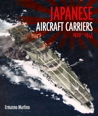 Japanese Aircraft Carriers, 1920-1945 by 