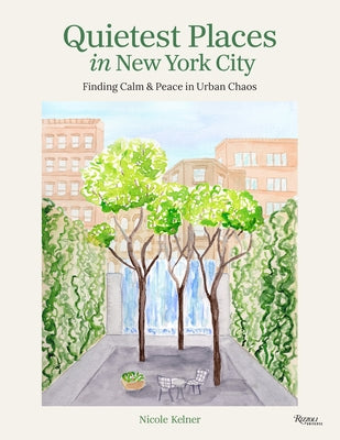 Quietest Places in New York City: Finding Calm & Peace in Urban Chaos by Kelner, Nicole