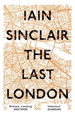The Last London: True Fictions from an Unreal City by Sinclair, Iain