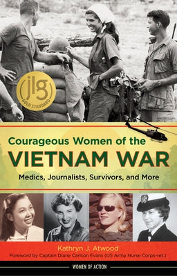 Courageous Women of the Vietnam War: Medics, Journalists, Survivors, and Morevolume 21 by Atwood, Kathryn J.