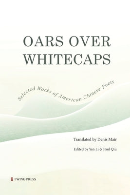 Oars Over Whitecaps: Selected Works of American Chinese Poets by Denis Mair