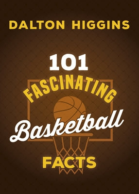 101 Fascinating Basketball Facts by Higgins, Dalton