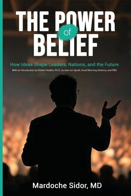 The Power of Belief: How Ideas Shape Leaders, Nations and the Future by Sidor, Mardoche