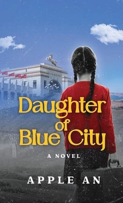 Daughter of Blue City: A Novel of Coming-of-Age Through Revolutionary China by An, Apple