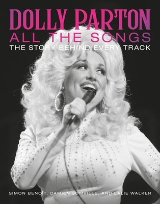 Dolly Parton All the Songs: The Story Behind Every Track by BenoÃ®t, Simon