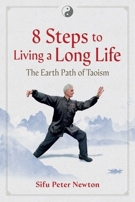 8 Steps to Living a Long Life: The Earth Path of Taoism by Newton, Peter