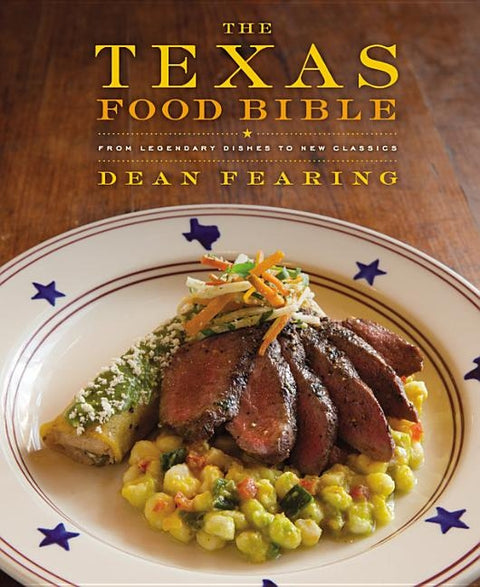 The Texas Food Bible: From Legendary Dishes to New Classics by Fearing, Dean