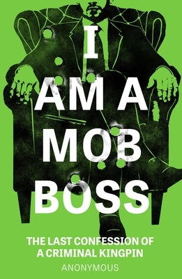 I Am a Mob Boss: The Last Confession of a Criminal Kingpin by Anonymous