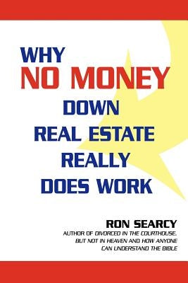 Why No Money Down Real Estate Really Does Work by Searcy, Ron
