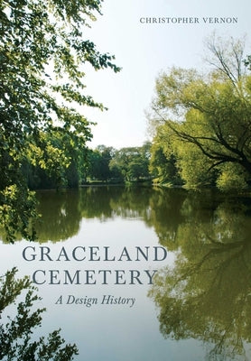 Graceland Cemetery: A Design History by Vernon, Christopher