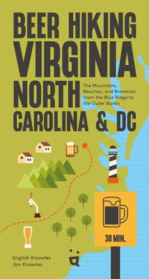 Beer Hiking Virginia, North Carolina, and DC: The Mountains, Beaches, and Breweries from the Blue Ridge to the Outer Banks by Knowles, English