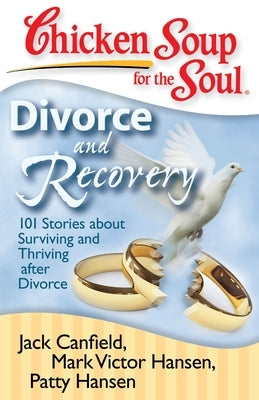 Chicken Soup for the Soul: Divorce and Recovery: 101 Stories about Surviving and Thriving After Divorce by Canfield, Jack