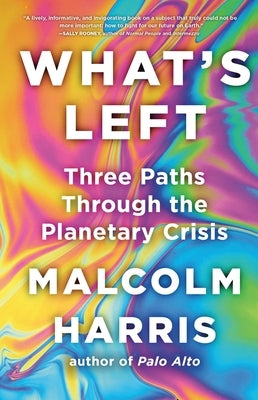 What's Left: Three Paths Through the Planetary Crisis by Harris, Malcolm