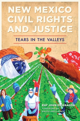 New Mexico Civil Rights and Justice: Tears in the Valleys by de Arag?n, Ray John