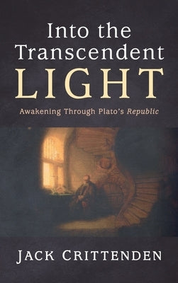 Into the Transcendent Light: Awakening Through Plato's Republic by Crittenden, Jack