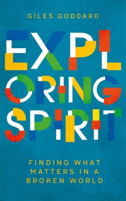 Exploring Spirit: Finding What Matters in a Broken World by Goddard, Giles