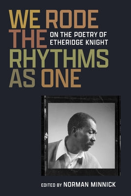 We Rode the Rhythms as One: On the Poetry of Etheridge Knight by Minnick, Norman