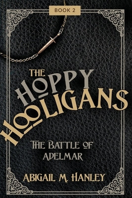 The Happy Hooligans: The Battle of Adelmar by Hanley, Abigail M.