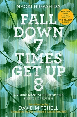 Fall Down 7 Times Get Up 8: A Young Man's Voice from the Silence of Autism by Higashida, Naoki